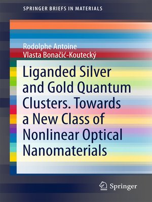 cover image of Liganded silver and gold quantum clusters. Towards a new class of nonlinear optical nanomaterials